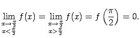 $\displaystyle \lim\limits_{\substack{x\rightarrow\frac{\pi}{2}\\  x<\frac{\pi}{...
...htarrow\frac{\pi}{2}\\  x>\frac{\pi}{2}}}f(x)=
f\left(\frac{\pi}{2}\right)=0\/.$