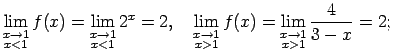 $\displaystyle \lim\limits_{\substack{x\rightarrow 1\\  x<1}}f(x)=
\lim\limits_{...
...\\  x>1}}f(x)=
\lim\limits_{\substack{x\rightarrow 1\\  x>1}}\frac{4}{3-x}=2\/;$